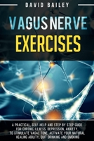 Vagus Nerve Exercises: A practical, self-help and step by step guide for chronic illness, depression, anxiety, to stimulate vagal tone, activate your natural healing ability, quit drinking and smoking 1801130132 Book Cover