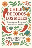 Chile de todos los moles: Una colección de cuentos con sabores propios (Spanish Edition) B0FMGNN2TT Book Cover