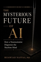 The Mysterious Future of AI: How a Neuroscientist Diagnoses the Machine Mind B0HDPL5MH3 Book Cover
