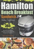 Hamilton Beach Breakfast Sandwich Maker Cookbook: 365-Day Easy and Delicious Sandwich, Omelet and Burger Recipes for Everyone. B0CPVSZKRJ Book Cover