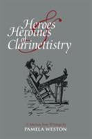 Heroes & Heroines of Clarinettistry: A Selection from Writings by Pamela Weston 1425129447 Book Cover