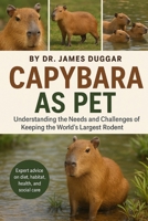 CAPYBARA AS PET: Understanding the Needs and Challenges of Keeping the World's Largest Rodent” B0FRZK13GW Book Cover