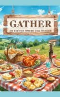 GATHER11O RECIPES WORTH THE HUNGE B0GXZ7CCVC Book Cover