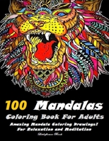 100 Mandalas Coloring Book For Adults: Amazing Mandala Coloring Drawings! For Relaxation and Meditation. Including Lions, Bears, Tigers, Snakes, Birds, Fish And More! B0892HWQ7W Book Cover