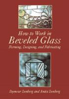 How to work in beveled glass: Forming, designing, and fabricating (The Chilton glassworking series) 0486420620 Book Cover