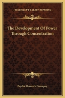The Development Of Power Through Concentration 1425316581 Book Cover