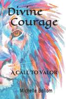 Divine Courage: A Call To Valor 1098746635 Book Cover