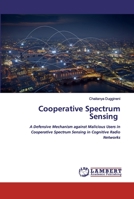 Cooperative Spectrum Sensing: A Defensive Mechanism against Malicious Users in Cooperative Spectrum Sensing in Cognitive Radio Networks 6202512962 Book Cover