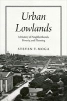 Urban Lowlands: A History of Neighborhoods, Poverty, and Planning (Historical Studies of Urban America) 022683333X Book Cover