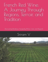 French Red Wine: A Journey Through Regions, Terroir, and Tradition: Discovering Bordeaux, Burgundy, Rhône, Loire, and Beyond B0FRR27KJ5 Book Cover