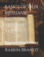 Basics of Our Messianic Faith In Messiah Yeshua: Discipleship Primer 1794434704 Book Cover