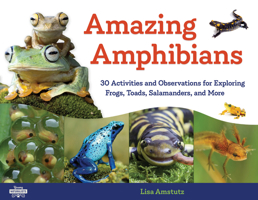 Amazing Amphibians: 30 Activities and Observations for Exploring Frogs, Toads, Salamanders, and More 1641600721 Book Cover