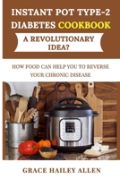 Instant Pot Type 2 Diabets Cookbook a Revolutionary Idea?: How Food Can Help You to Reverse Your Chronic Disease B086Y5J5LJ Book Cover