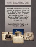 Anna M. Victor and Edward H. Green, as Trustees Under the Will of Royall Victor, Deceased, Petitioners, v. Paul A. Porter, Price Administrator. U.S. ... of Record with Supporting Pleadings 1270379615 Book Cover