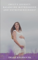 Emily's Journey: Balancing Motherhood and Entrepreneurship B0BW2LXQTV Book Cover