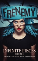 Infinite Pieces Volume 2 : Frenemy and Other Young Adult Stories 1629554359 Book Cover