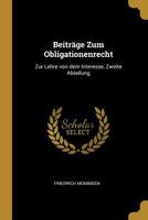 Beiträge Zum Obligationenrecht: Zur Lehre von dem Interesse, Zweite Abteilung 1016717032 Book Cover