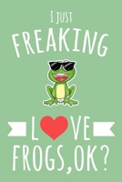 I Just Freaking Love Frogs, OK?: 6x9" Dot Bullet Notebook/Journal With Funny Frog Print, Cute Gift Idea For Frog Lovers 1696537045 Book Cover