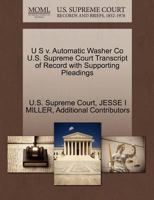 U S v. Automatic Washer Co U.S. Supreme Court Transcript of Record with Supporting Pleadings 1270280627 Book Cover