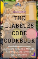 THE DIABETES CODE COOKBOOK: A profound Recipes to Manage Your Insulin and Reverse Type 2 Diabetes B09JVKM11D Book Cover