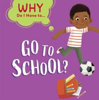 Go to School? (Why Do I Have To ...) 1538393638 Book Cover