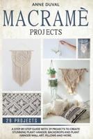 Macramé Projects: A Step-By-Step Guide with 29 Projects to Create Stunning Plant Hanger, Backdrops and Plant Hanger Wall Art, Pillows and More B08CWM865D Book Cover