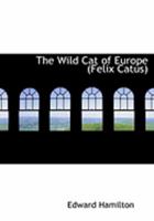 The Wild Cat of Europe Felix Catus 1015905595 Book Cover