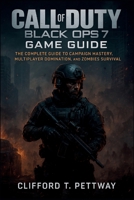 Call of Duty: Black Ops 7 Game Guide: The Complete Guide to Campaign Mastery, Multiplayer Domination, and Zombies Survival B0FWRW6LTF Book Cover