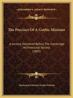 The Precinct Of A Gothic Minister: A Lecture Delivered Before The Cambridge Architectural Society 1162232358 Book Cover