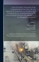 Vida De Jorge Washington: Comandante En Gefe De Los Ejercitos Durante La Guerra Que Establecio La Independencia De Los Estados-Unidos De America, Y Su ... Establecio La Independencia 101924318X Book Cover