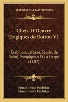 Chefs-D'Oeuvre Tragiques de Rotrou V1: Crebillon, Lafosse, Saurin, de Belloi, Pompignan Et La Harpe (1887) 1168139821 Book Cover