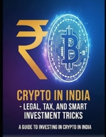 Crypto in India-Legal, Tax, and Smart Investment Tricks: A Practical 2025 Guide to Navigating India's Crypto Landscape B0FF48QCKD Book Cover