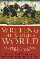 Writing the Mughal World: Studies on Culture and Politics 0231158114 Book Cover