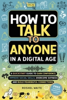 How to Talk to Anyone in a Digital Age: A Quickstart Guide to Gain Confidence, Improve Social Skills, Overcome Shyness and Build Meaningful Connections 1068747846 Book Cover
