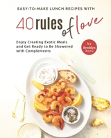 Easy-To-Make Lunch Recipes with 40 Rules of Love: Enjoy Creating Exotic Meals and Get Ready to Be Showered with Complements B09BGLXY3F Book Cover