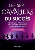 Les Sept Cavaliers du Succès (version femme): 70 stratégies et techniques pour atteindre ses objectifs grâce aux neurosciences (French Edition) 2955428469 Book Cover