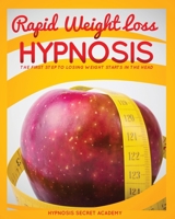 Rapid Weight Loss Hypnosis: The First Step to Losing Weight Starts in the Head 1801444986 Book Cover