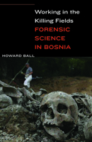 Working in the Killing Fields: Forensic Science in Bosnia 1612347185 Book Cover