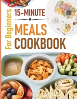 15 Minute Meals Cookbook for Beginners: 55 Delicious, Nutritious, and Super-Fast Meal Recipes in 15 Minutes, Weight Watchers 5-Ingredient 15-Minute Cookbook B0CCCR36DB Book Cover