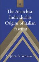 The Anarchist-Individualist Origins of Italian Fascism (Studies in Modern European History, Vol. 46) 0820457175 Book Cover
