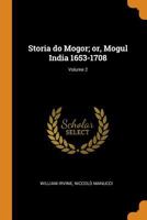 Storia Do Mogor; Or, Mogul India 1653-1708; Volume 2 0342807978 Book Cover