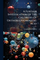 A Further Investigation Of The Chlorides Of Orthosulphobenzoic Acid 1178761436 Book Cover