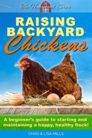 Raising Backyard Chickens: A beginner's guide to starting and maintaining a happy, healthy flock (The Homestead Series) B08JF5M8Z8 Book Cover