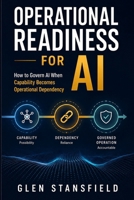 Operational Readiness for AI: How to Govern AI When Capability Becomes Operational Dependency B0HD78Q4QD Book Cover