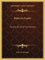 Riders In Scarlet: The Way Of Life Of The Mounties 1430472790 Book Cover