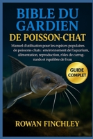 BIBLE DU GARDIEN DE POISSON-CHAT: Manuel d'utilisation pour les espèces populaires de poissons-chats : environnement de l'aquarium, alimentation, ... et équilibre de l'eau (French Edition) B0FNWFVJWD Book Cover