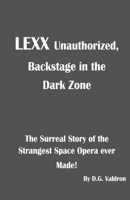 LEXX Unauthorized, Backstage at the Dark Zone: The Surreal Story of the Strangest Space Opera Ever Made 1990860974 Book Cover