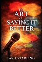 The Art of Saying It Better: A Practical Handbook for Witty, Powerful, and Memorable Everyday Lines B0GTZGHPXV Book Cover