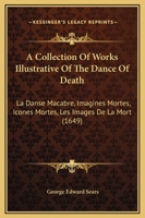 A Collection Of Works Illustrative Of The Dance Of Death: La Danse Macabre, Imagines Mortes, Icones Mortes, Les Images De La Mort (1649) 1120112249 Book Cover