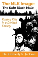 The MLK Image- The Safe Black Male: Raising Kids in a Divided Society 0578580098 Book Cover